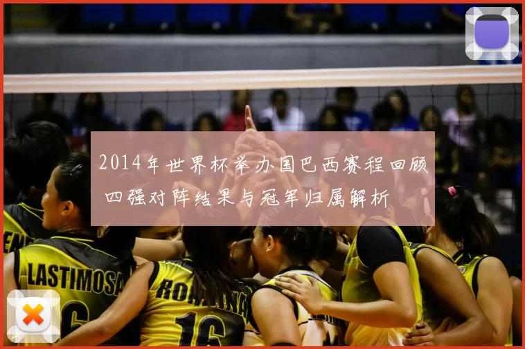 2014年世界杯举办国巴西赛程回顾 四强对阵结果与冠军归属解析