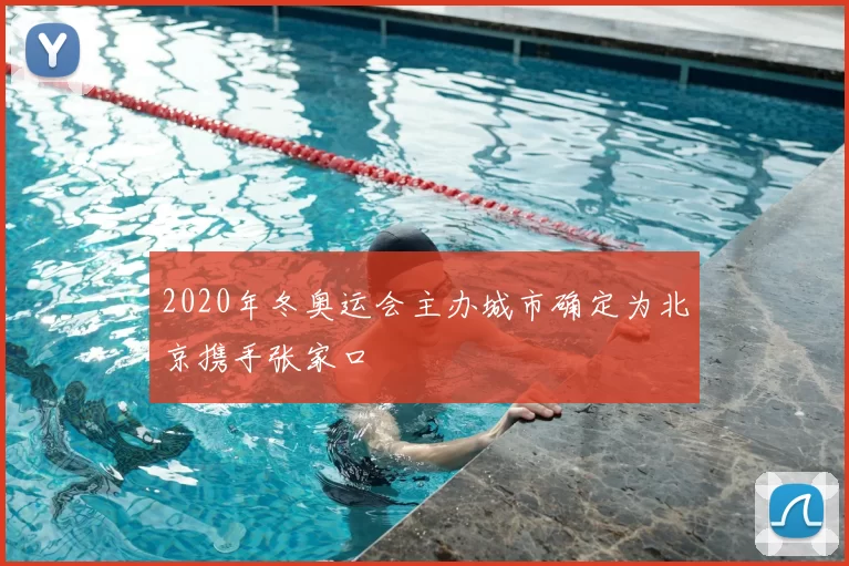 2020年冬奥运会主办城市确定为北京携手张家口