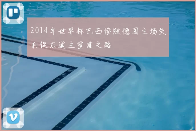 2014年世界杯巴西惨败德国主场失利促东道主重建之路