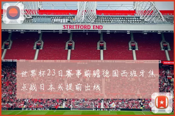 世界杯23日赛事前瞻德国西班牙焦点战日本或提前出线