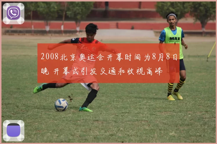 2008北京奥运会开幕时间为8月8日晚 开幕式引发交通和收视高峰