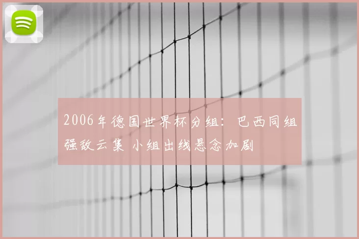 2006年德国世界杯分组：巴西同组强敌云集 小组出线悬念加剧