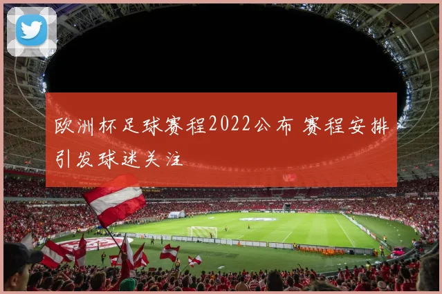 欧洲杯足球赛程2022公布 赛程安排引发球迷关注