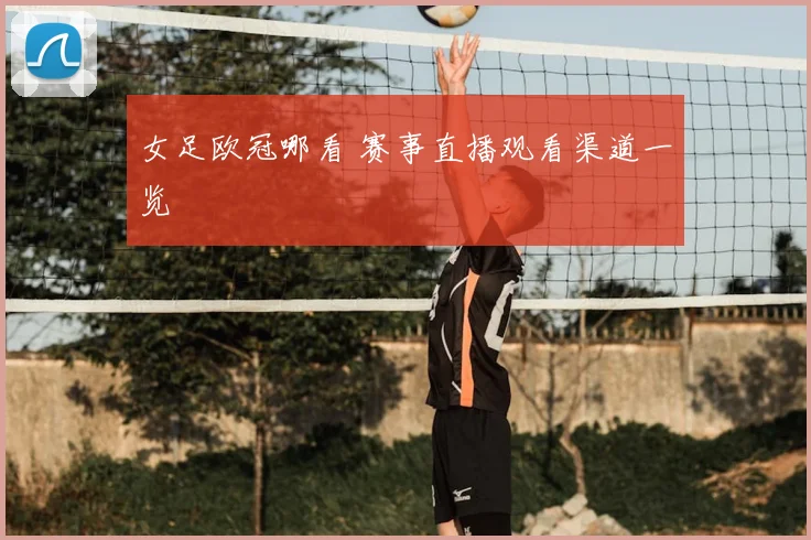 女足欧冠哪看 赛事直播观看渠道一览