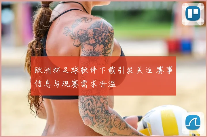 欧洲杯足球软件下载引发关注 赛事信息与观赛需求升温